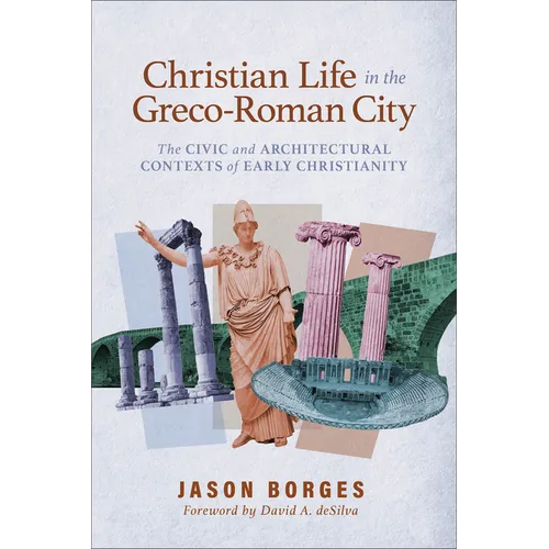 Christian Life in the Greco-Roman City: The Civic and Architectural Contexts of Early Christianity - Paperback