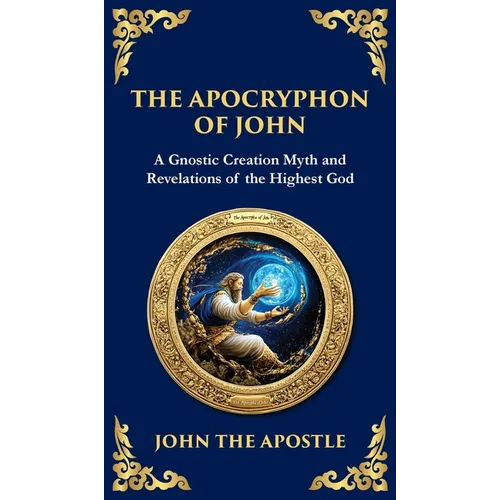 The Apocryphon of John (The Secret Book of John): Mystical Revelations of Creation and Divine Knowledge (Deluxe Hardbound Edition) - Hardcover