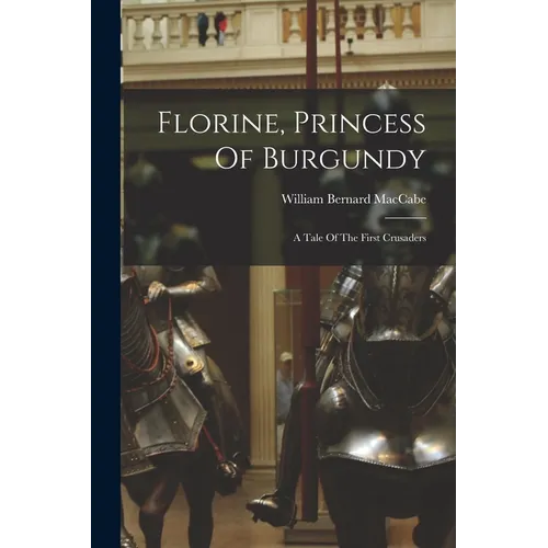 Florine, Princess Of Burgundy: A Tale Of The First Crusaders - Paperback