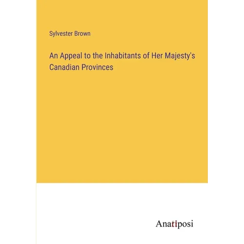 An Appeal to the Inhabitants of Her Majesty's Canadian Provinces - Paperback