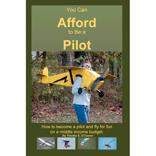You Can Afford To Be A Pilot: How To Become A Pilot And Fly For Fun On A Middle Income Budget - Paperback