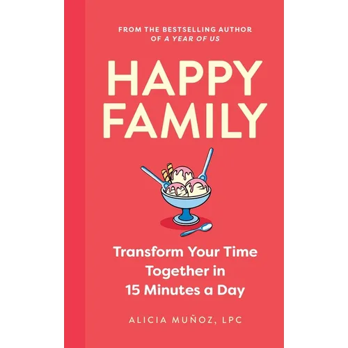 Happy Family: Transform Your Time Together in 15 Minutes a Day - Paperback