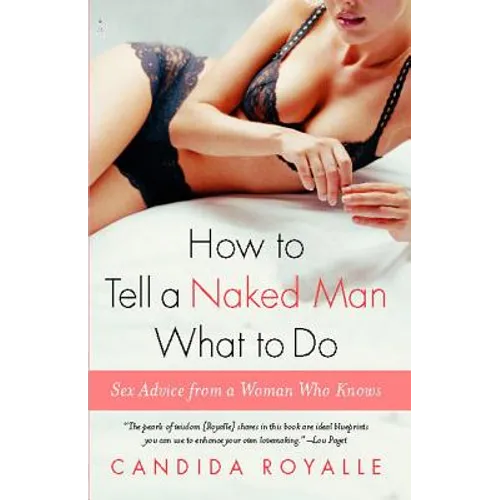 How to Tell a Naked Man What to Do: Sex Advice from a Woman Who Knows - Paperback
