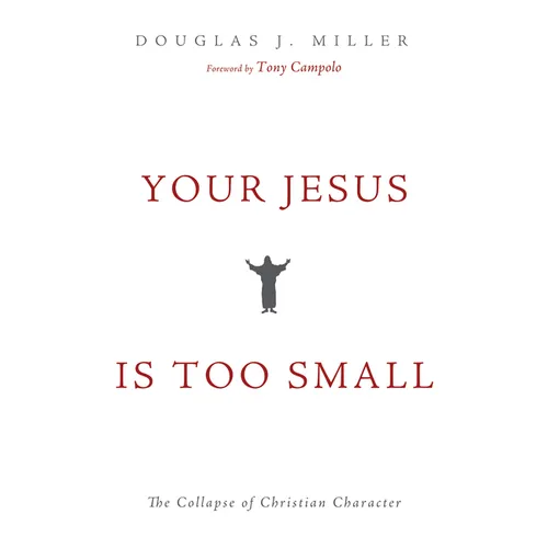 Your Jesus Is Too Small: The Collapse of Christian Character - Paperback