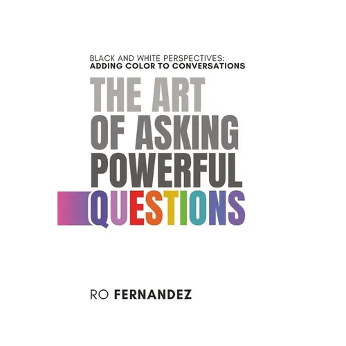 The Art of Asking Powerful Questions.: Black and White Perspectives: Adding Color to Conversations. - Paperback