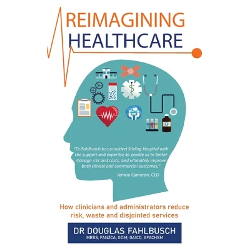 Reimagining Healthcare: How clinicians and administrators reduce risk, waste and disjointed services - Paperback