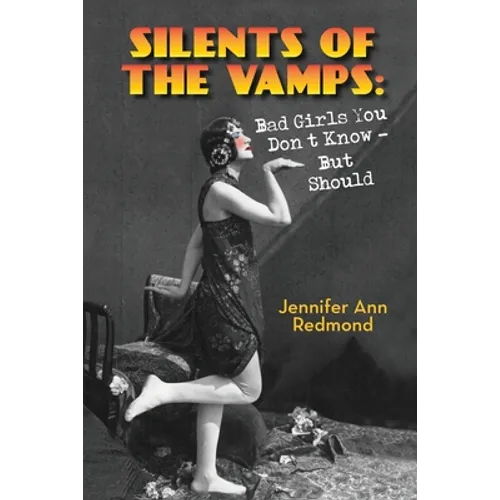 Silents of the Vamps: Bad Girls You Don't Know - But Should - Paperback