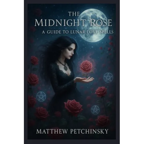 The Midnight Rose: A Guide to Lunar Love Spells - Paperback