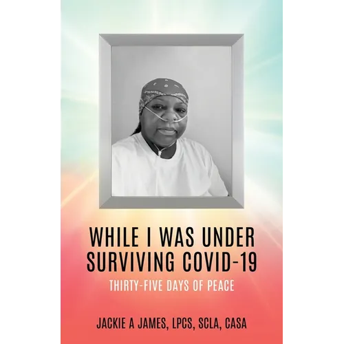 While I Was Under Surviving Covid-19: Thirty-Five Days of Peace - Paperback
