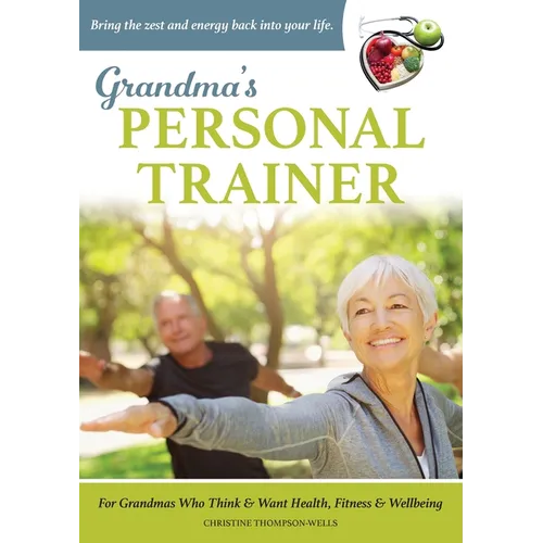 Grandma's Personal Trainer: Bring the zest and energy back into your life. - Paperback