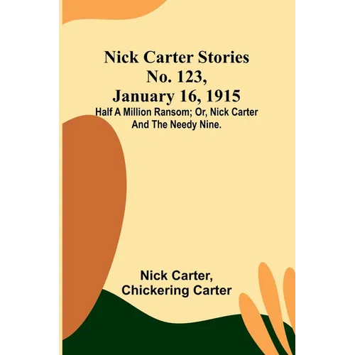 Nick Carter Stories No. 123, January 16, 1915: Half a million ransom; or, Nick Carter and the needy nine. - Paperback