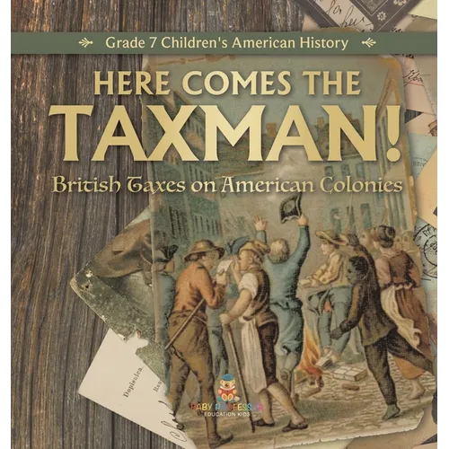 Here Comes the Taxman! British Taxes on American Colonies Grade 7 Children's American History - Hardcover