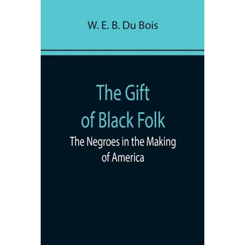 The Gift of Black Folk: The Negroes in the Making of America - Paperback