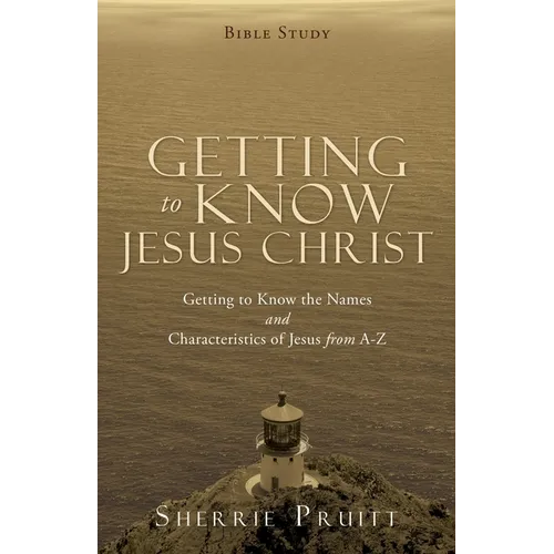Getting to Know Jesus Christ: Getting to Know the Names and Characteristics of Jesus from A-Z - Paperback