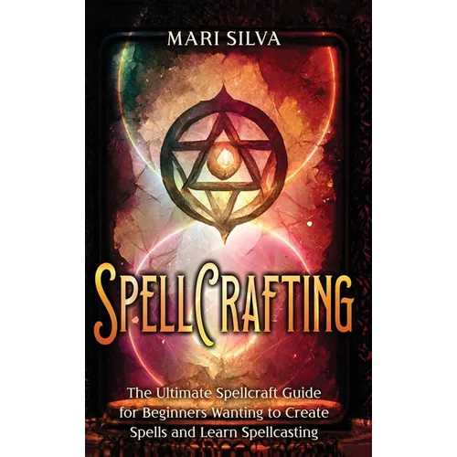 Spellcrafting: The Ultimate Spellcraft Guide for Beginners Wanting to Create Spells and Learn Spellcasting - Hardcover