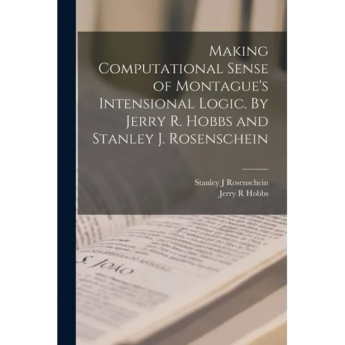 Making Computational Sense of Montague's Intensional Logic. By Jerry R. Hobbs and Stanley J. Rosenschein - Paperback