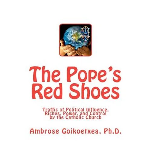 The Pope's Red Shoes: Traffic of Political Influence, Riches, Power, and Control by the Catholic Church - Paperback