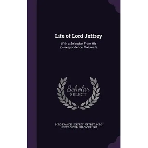 Life of Lord Jeffrey: With a Selection From His Correspondence, Volume 5 - Hardcover