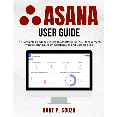 Asana User Guide: The Complete Handbook to Use this Platform for Task Management, Project Planning, Team Collaboration and Goal Tracking - Paperback