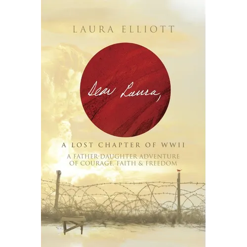 Dear Laura: A Lost Chapter Of WWII: A Father-Daughter Adventure of Courage, Faith & Freedom - Paperback