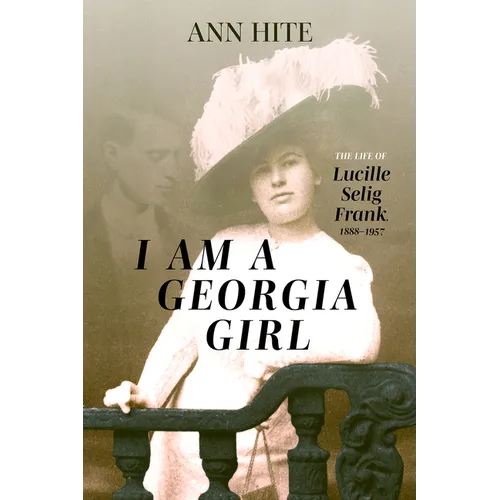 I Am a Georgia Girl: The Life of Lucille Selig Frank, 1888-1957 - Hardcover