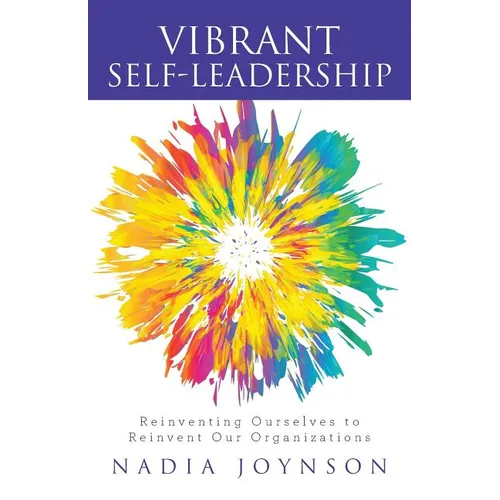Vibrant Self-Leadership: Reinventing Ourselves to Reinvent Our Organizations - Paperback