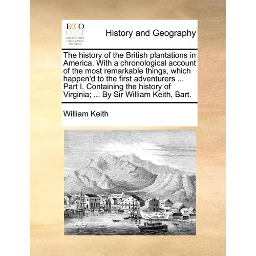 The History of the British Plantations in America. with a Chronological Account of the Most Remarkable Things, Which Happen'd to the First Adventurers - Paperback