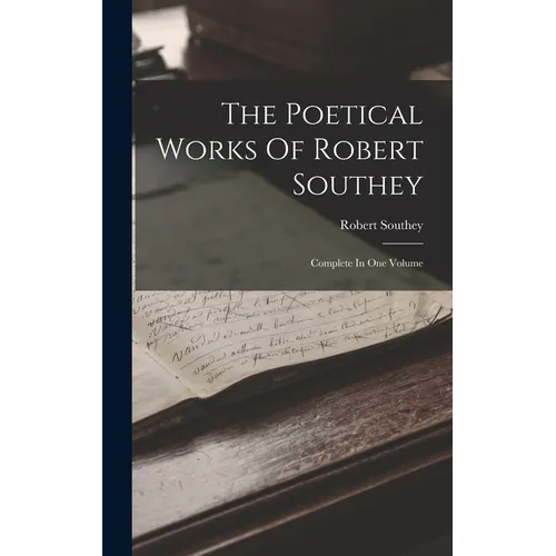 The Poetical Works Of Robert Southey: Complete In One Volume - Hardcover