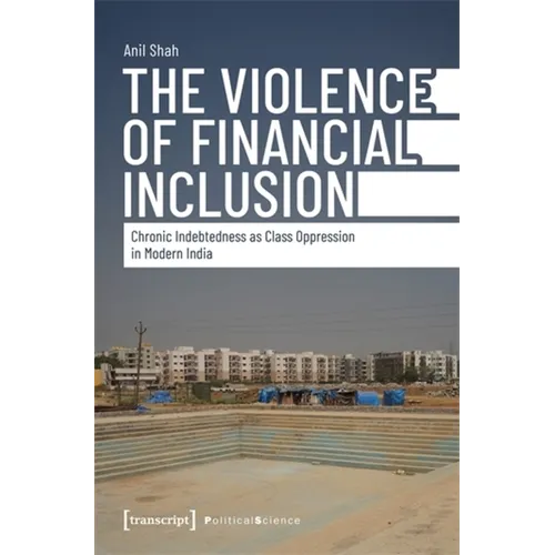 The Violence of Financial Inclusion: Chronic Indebtedness as Class Oppression in Modern India - Paperback