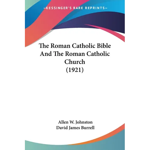 The Roman Catholic Bible And The Roman Catholic Church (1921) - Paperback