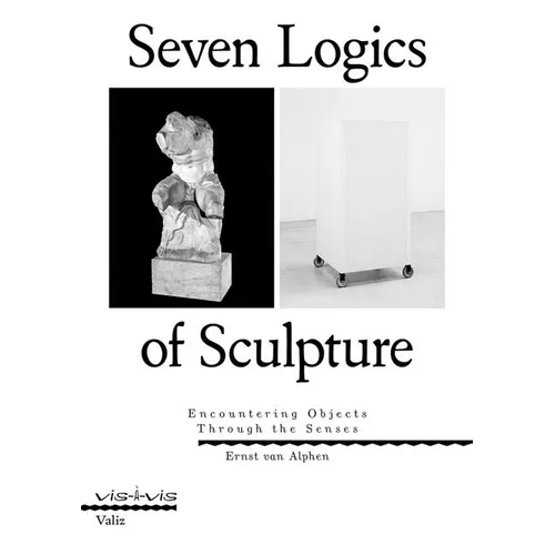 Seven Logics of Sculpture: Encountering Objects Through the Senses - Paperback
