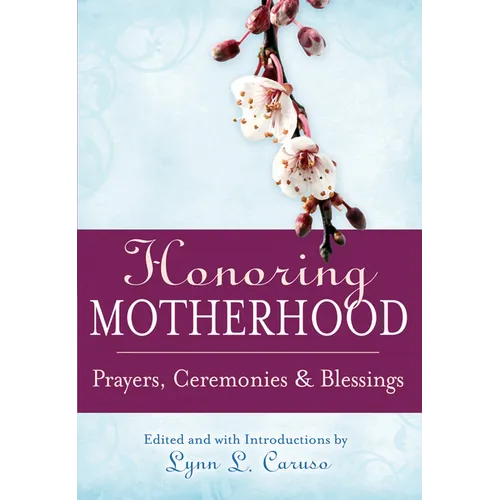 Honoring Motherhood: Prayers, Ceremonies & Blessings - Paperback