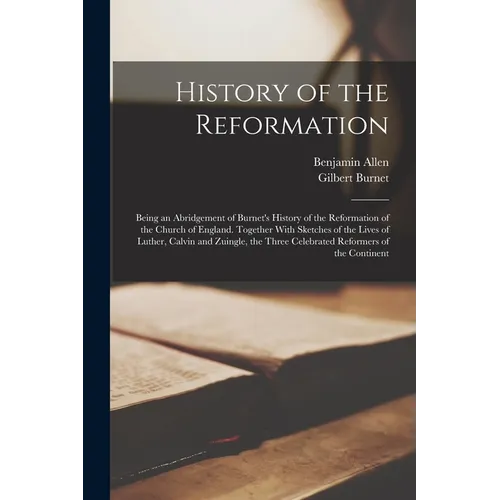 History of the Reformation: Being an Abridgement of Burnet's History of the Reformation of the Church of England. Together With Sketches of the Li - Paperback