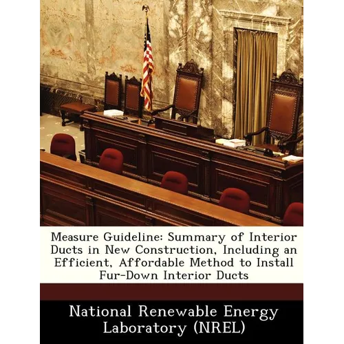 Measure Guideline: Summary of Interior Ducts in New Construction, Including an Efficient, Affordable Method to Install Fur-Down Interior Ducts - Paperback