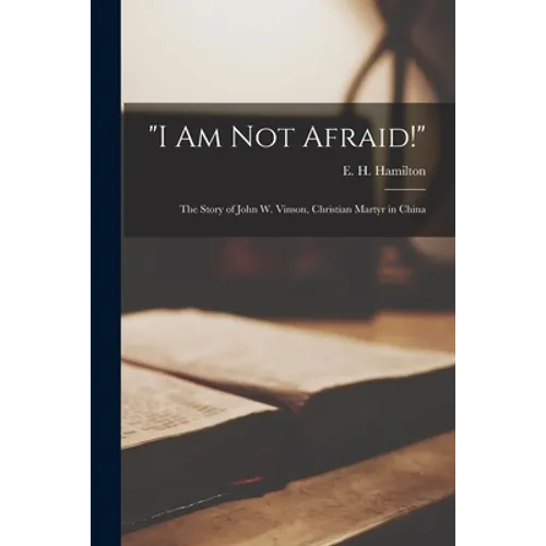 "I Am Not Afraid!": the Story of John W. Vinson, Christian Martyr in China - Paperback