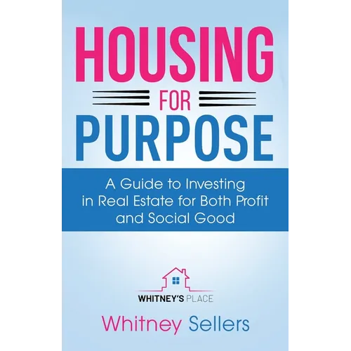 Housing For Purpose: A Guide to Investing in Real Estate for Both Profit and Social Good - Paperback