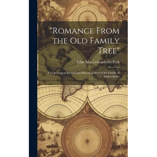 "Romance From the Old Family Tree"; a Genealogical Record and Historical Brief of the Family of Liebendörfer - Hardcover