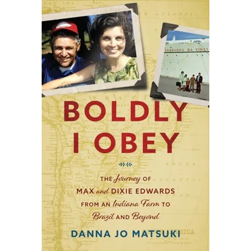 Boldly I Obey: The Journey of Max and Dixie Edwards From an Indiana Farm to Brazil and Beyond - Paperback