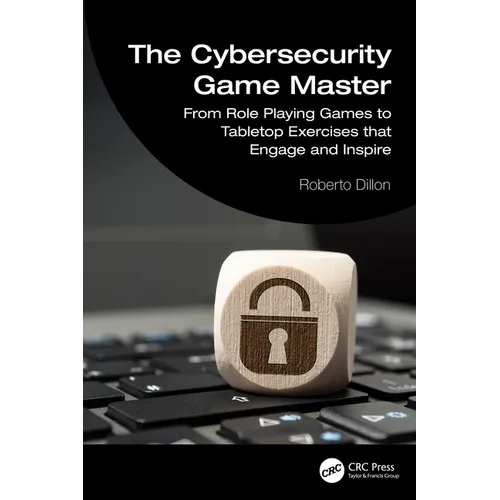 The Cybersecurity Game Master: From Role Playing Games to Tabletop Exercises that Engage and Inspire - Paperback