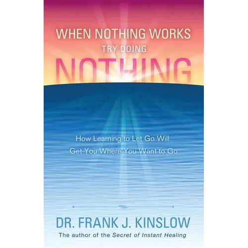 When Nothing Works Try Doing Nothing: How Learning to Let Go Will Get You Where You Want to Go - Paperback