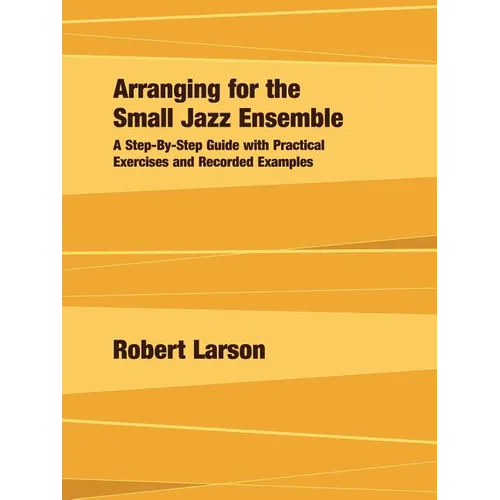 Arranging for the Small Jazz Ensemble: A Step-by-Step Guide with Practical Exercises and Recorded Examples - Paperback