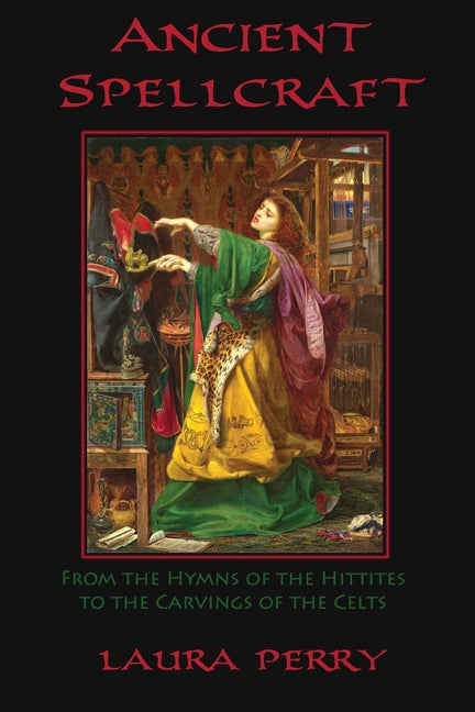 Ancient Spellcraft: From the Hymns of the Hittites to the Carvings of the Celts - Paperback