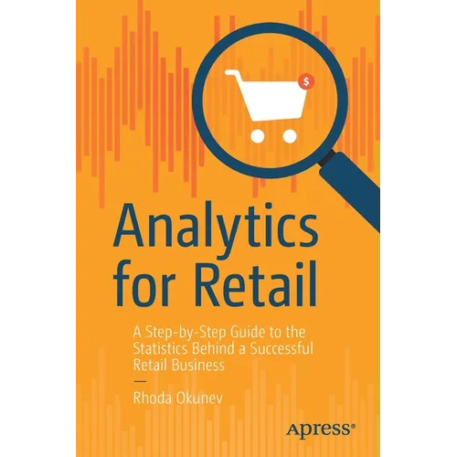 Analytics for Retail: A Step-By-Step Guide to the Statistics Behind a Successful Retail Business - Paperback