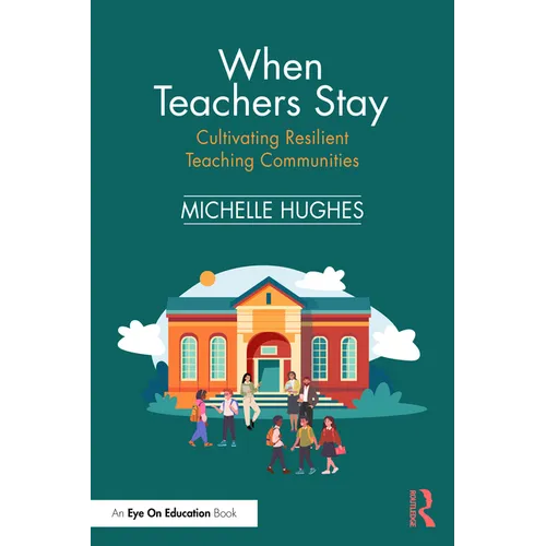 When Teachers Stay: Cultivating Resilient Teaching Communities - Paperback
