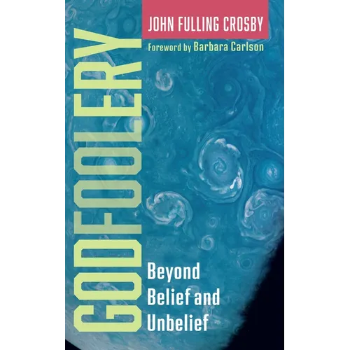 Godfoolery: Beyond Belief and Unbelief - Hardcover