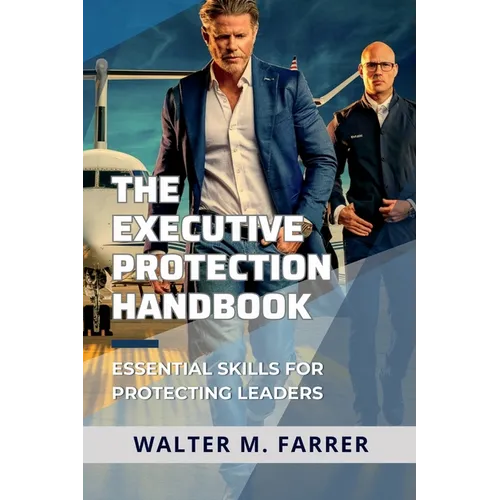 The Executive Protection Handbook: Essential Skills for Protecting Leaders - Paperback