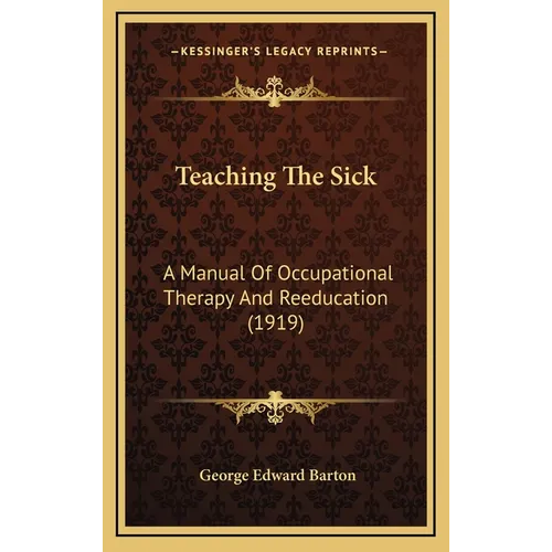 Teaching The Sick: A Manual Of Occupational Therapy And Reeducation (1919) - Hardcover