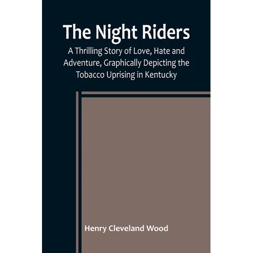 The Night Riders; A Thrilling Story of Love, Hate and Adventure, Graphically Depicting the Tobacco Uprising in Kentucky - Paperback
