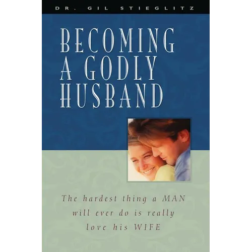 Becoming a Godly Husband: The Hardest Thing a Man Will Ever Do Is Really Love His Wife - Paperback