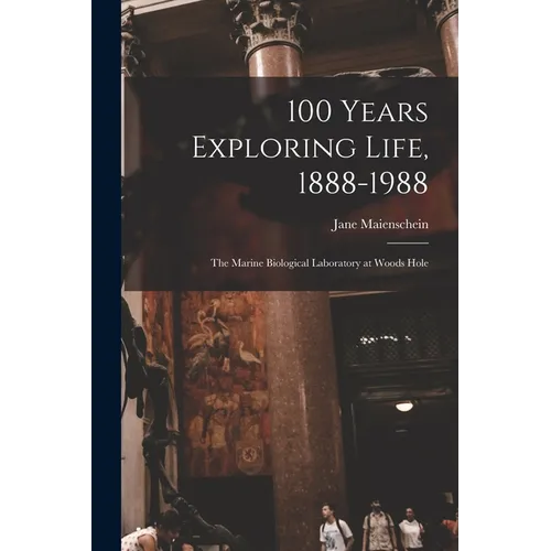100 Years Exploring Life, 1888-1988: The Marine Biological Laboratory at Woods Hole - Paperback